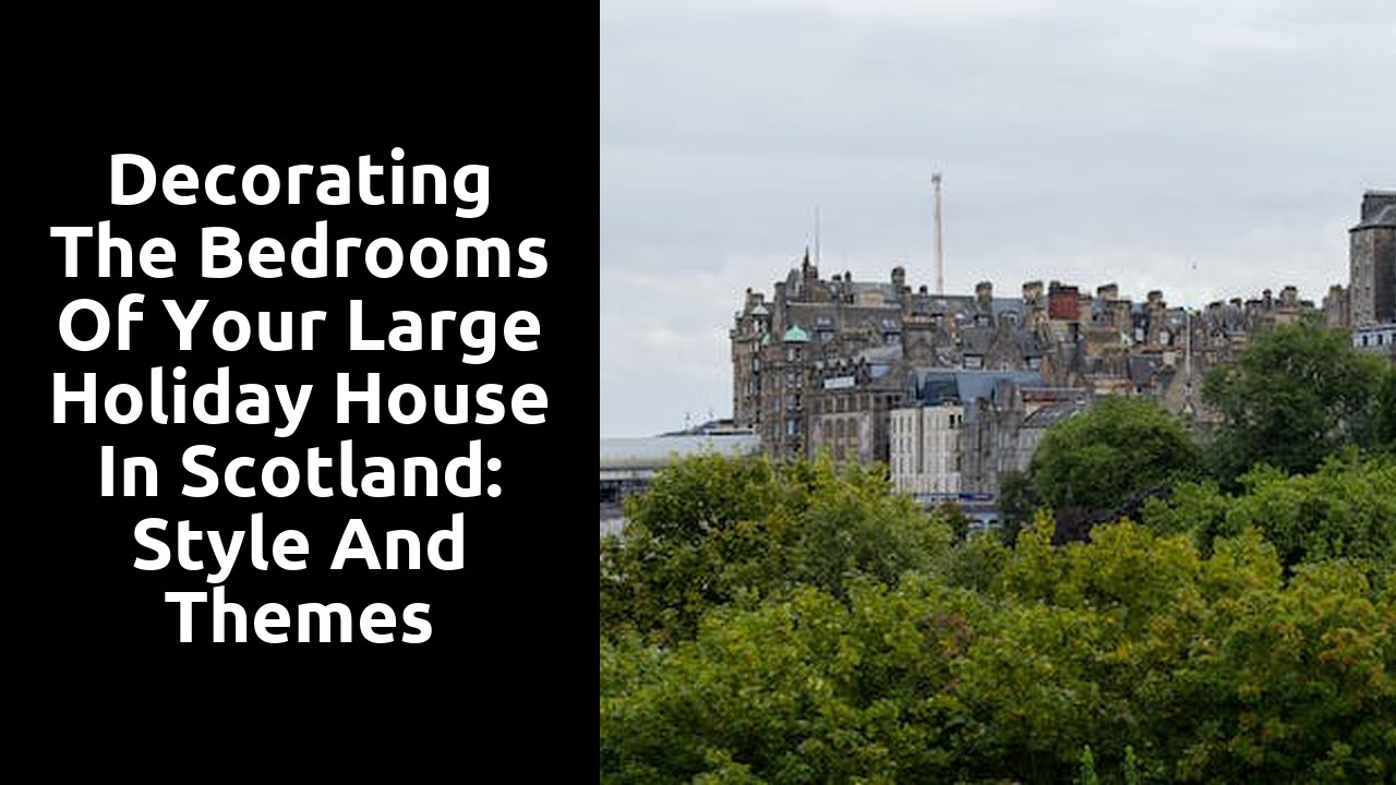 Decorating the Bedrooms of Your Large Holiday House in Scotland: Style and Themes